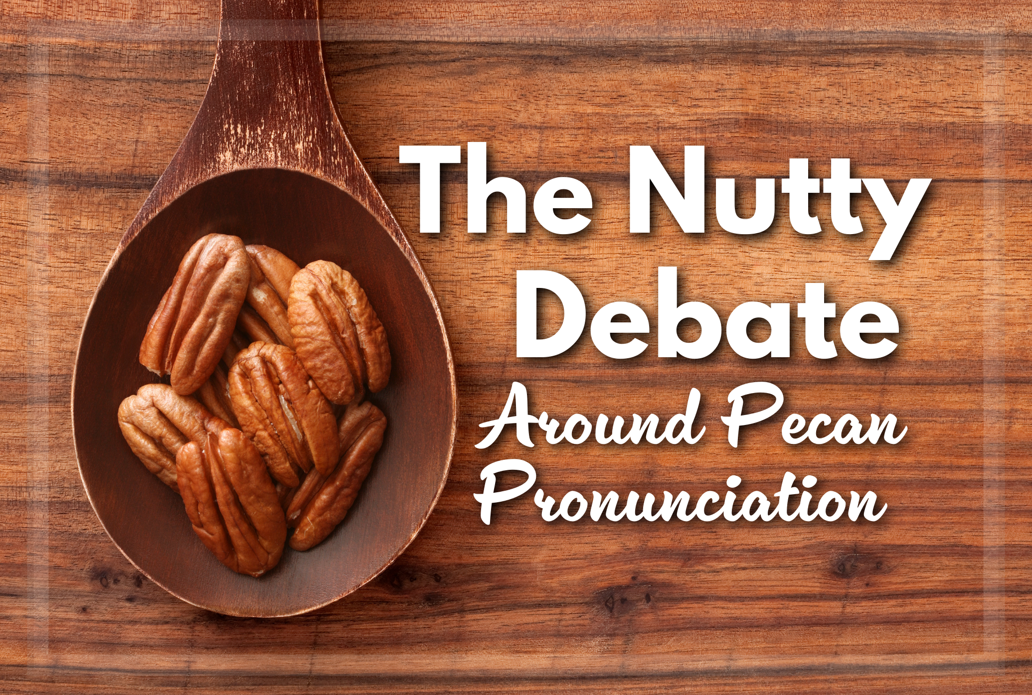 The Nutty Debate Around Pecan Pronunciation