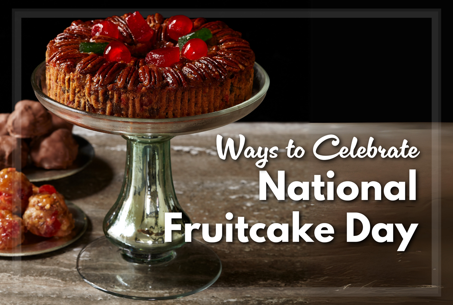 Fun Ways to Celebrate National Fruitcake Day